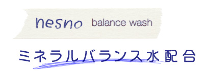 nesno balance wash ミネラルバランス水配合
